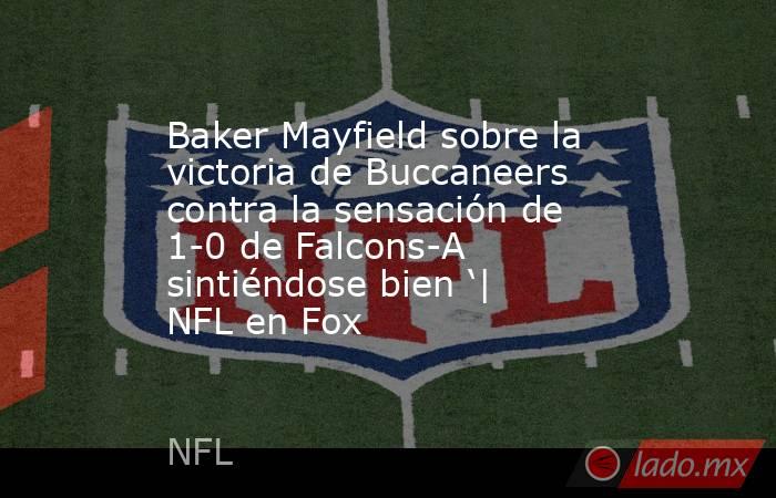 Baker Mayfield sobre la victoria de Buccaneers contra la sensación de 1-0 de Falcons-A sintiéndose bien ‘| NFL en Fox. Noticias en tiempo real