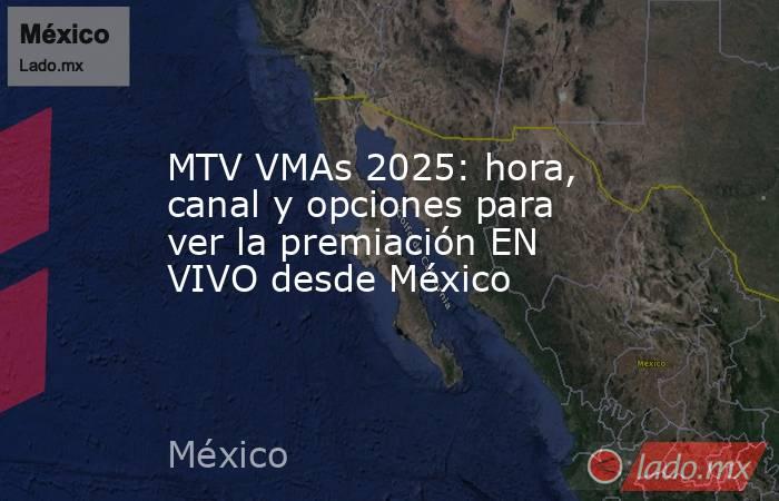 MTV VMAs 2025: hora, canal y opciones para ver la premiación EN VIVO desde México. Noticias en tiempo real