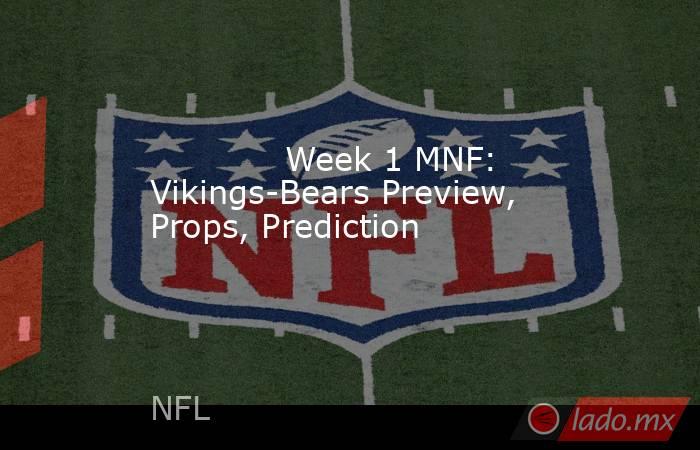             Week 1 MNF: Vikings-Bears Preview, Props, Prediction        . Noticias en tiempo real