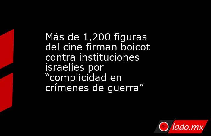 Más de 1,200 figuras del cine firman boicot contra instituciones israelíes por “complicidad en crímenes de guerra”. Noticias en tiempo real