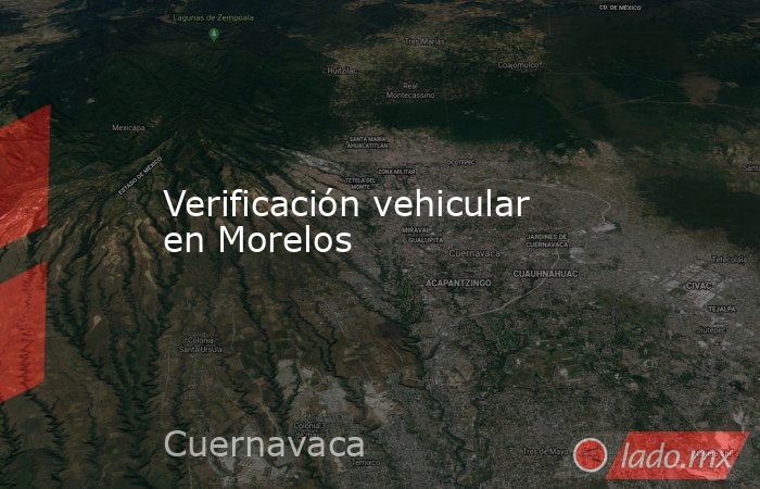 Verificación vehicular en Morelos. Noticias en tiempo real