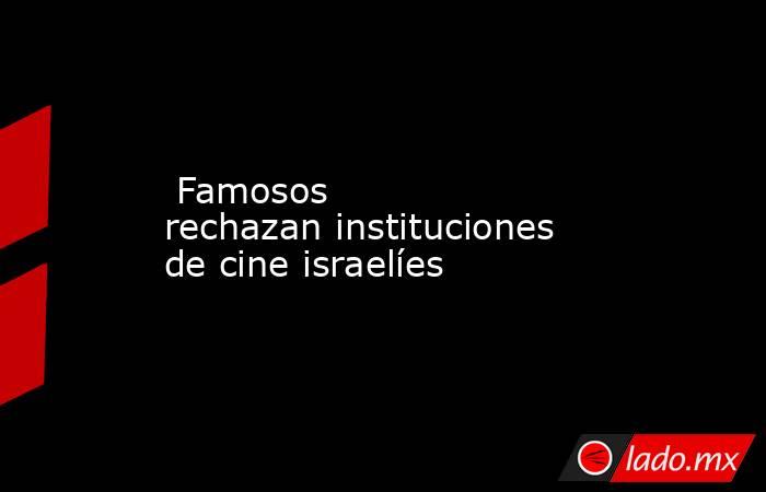  Famosos rechazan instituciones de cine israelíes. Noticias en tiempo real