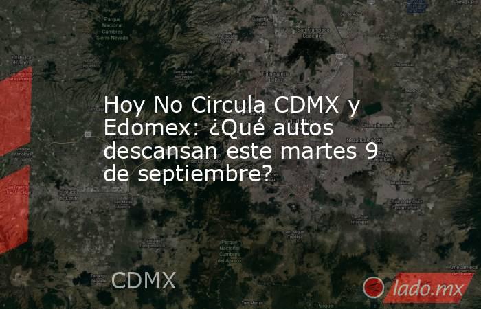 Hoy No Circula CDMX y Edomex: ¿Qué autos descansan este martes 9 de septiembre?. Noticias en tiempo real