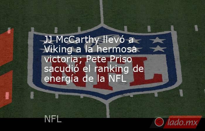 JJ McCarthy llevó a Viking a la hermosa victoria; Pete Priso sacudió el ranking de energía de la NFL. Noticias en tiempo real