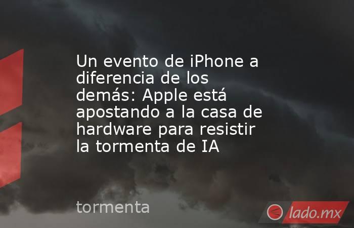 Un evento de iPhone a diferencia de los demás: Apple está apostando a la casa de hardware para resistir la tormenta de IA. Noticias en tiempo real