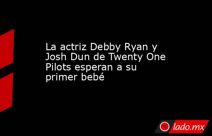 La actriz Debby Ryan y Josh Dun de Twenty One Pilots esperan a su primer bebé. Noticias en tiempo real