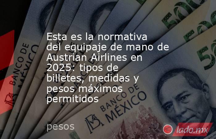 Esta es la normativa del equipaje de mano de Austrian Airlines en 2025: tipos de billetes, medidas y pesos máximos permitidos. Noticias en tiempo real