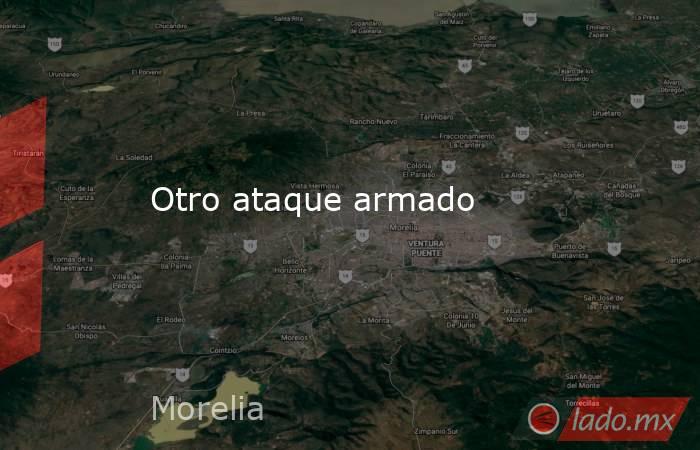 Otro ataque armado. Noticias en tiempo real