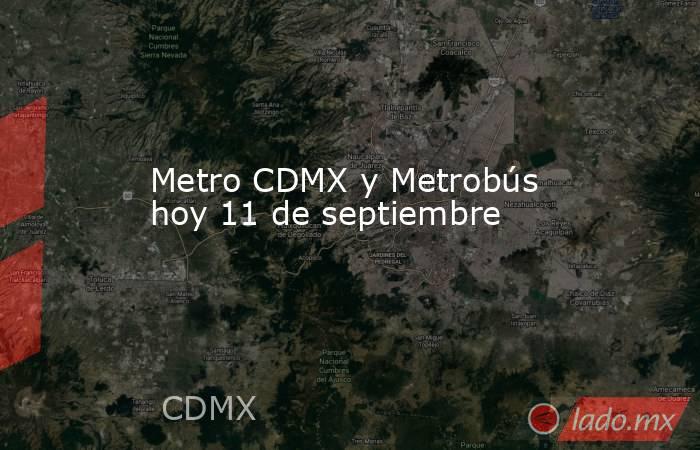 Metro CDMX y Metrobús hoy 11 de septiembre . Noticias en tiempo real