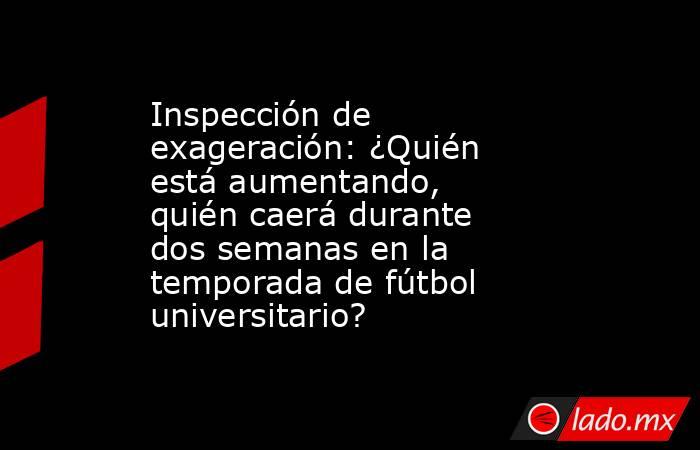Inspección de exageración: ¿Quién está aumentando, quién caerá durante dos semanas en la temporada de fútbol universitario?. Noticias en tiempo real