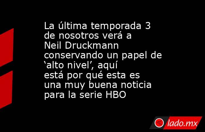 La última temporada 3 de nosotros verá a Neil Druckmann conservando un papel de ‘alto nivel’, aquí está por qué esta es una muy buena noticia para la serie HBO. Noticias en tiempo real