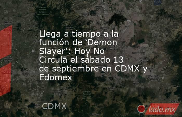 Llega a tiempo a la función de ‘Demon Slayer’: Hoy No Circula el sábado 13 de septiembre en CDMX y Edomex. Noticias en tiempo real