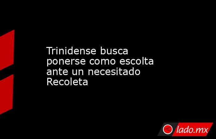 Trinidense busca ponerse como escolta ante un necesitado Recoleta. Noticias en tiempo real