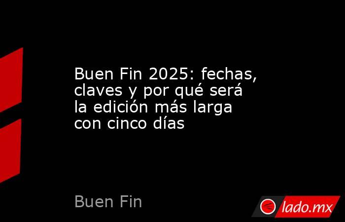 Buen Fin 2025: fechas, claves y por qué será la edición más larga con cinco días. Noticias en tiempo real