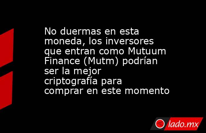 No duermas en esta moneda, los inversores que entran como Mutuum Finance (Mutm) podrían ser la mejor criptografía para comprar en este momento. Noticias en tiempo real