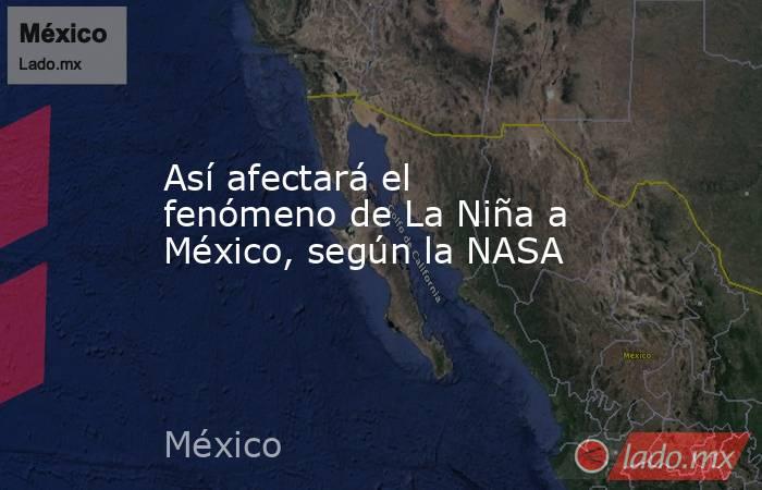 Así afectará el fenómeno de La Niña a México, según la NASA . Noticias en tiempo real
