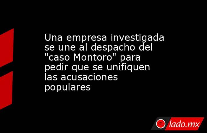 Una empresa investigada se une al despacho del 