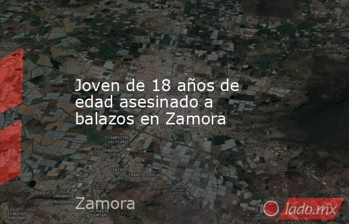 Joven de 18 años de edad asesinado a balazos en Zamora. Noticias en tiempo real