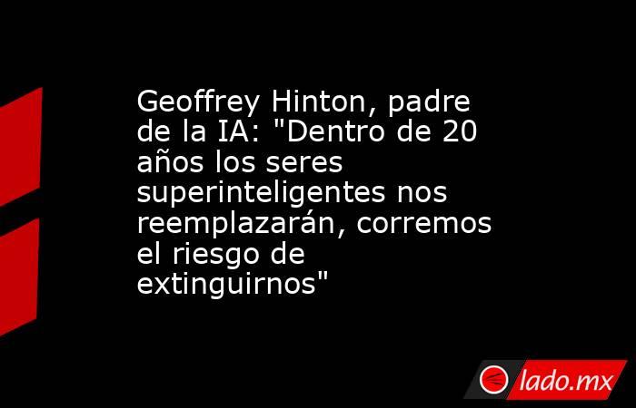 Geoffrey Hinton, padre de la IA: 