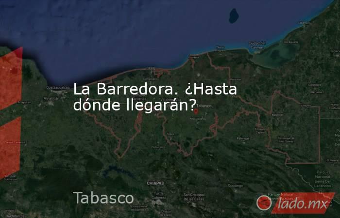 La Barredora. ¿Hasta dónde llegarán?. Noticias en tiempo real
