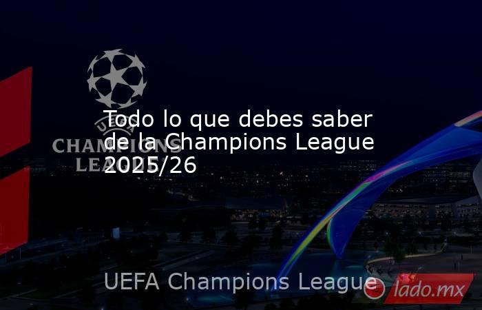 Todo lo que debes saber de la Champions League 2025/26. Noticias en tiempo real