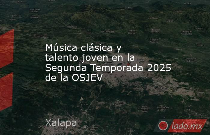 Música clásica y talento joven en la Segunda Temporada 2025 de la OSJEV. Noticias en tiempo real