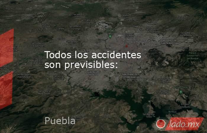 Todos los accidentes son previsibles:. Noticias en tiempo real