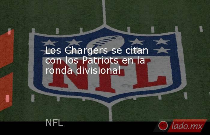 Los Chargers se citan con los Patriots en la ronda divisional. Noticias en tiempo real