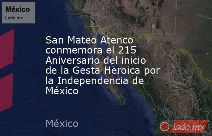 San Mateo Atenco conmemora el 215 Aniversario del inicio de la Gesta Heroica por la Independencia de México. Noticias en tiempo real