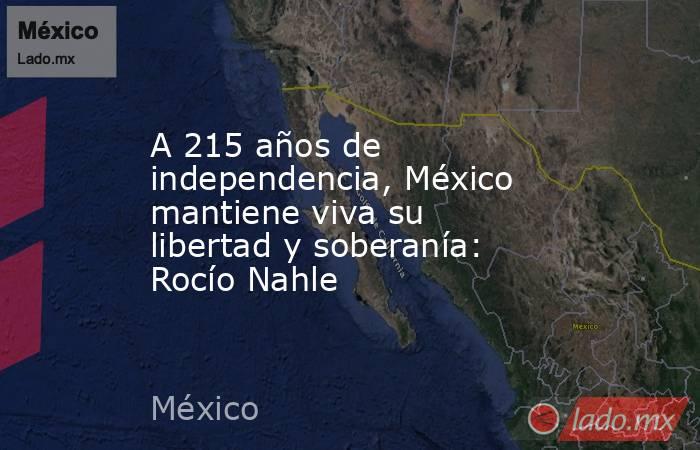 A 215 años de independencia, México mantiene viva su libertad y soberanía: Rocío Nahle. Noticias en tiempo real