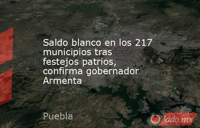 Saldo blanco en los 217 municipios tras festejos patrios, confirma gobernador Armenta. Noticias en tiempo real