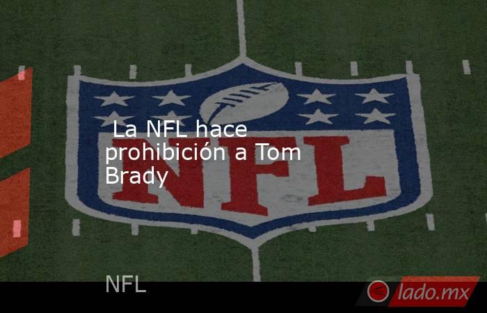  La NFL hace prohibición a Tom Brady. Noticias en tiempo real