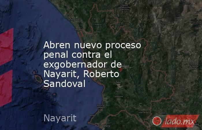 Abren nuevo proceso penal contra el exgobernador de Nayarit, Roberto Sandoval. Noticias en tiempo real