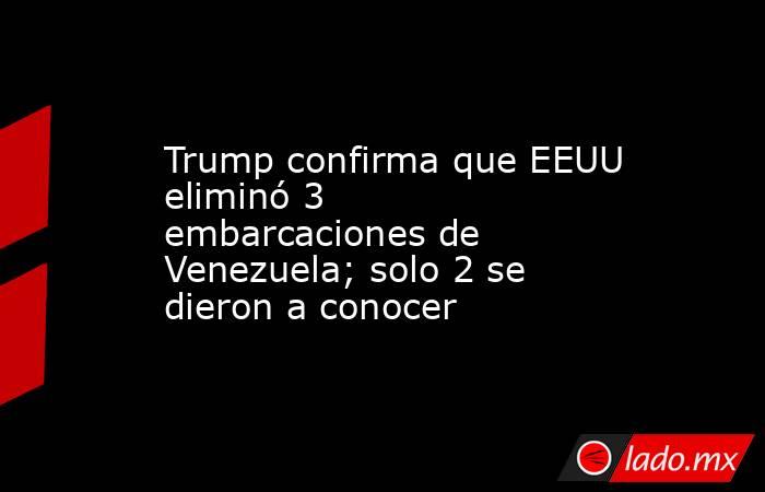 Trump confirma que EEUU eliminó 3 embarcaciones de Venezuela; solo 2 se dieron a conocer. Noticias en tiempo real