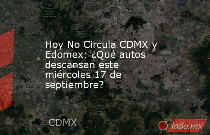 Hoy No Circula CDMX y Edomex: ¿Qué autos descansan este miércoles 17 de septiembre?. Noticias en tiempo real