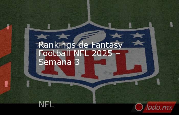 Rankings de Fantasy Football NFL 2025 – Semana 3. Noticias en tiempo real