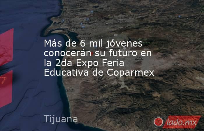 Más de 6 mil jóvenes conocerán su futuro en la 2da Expo Feria Educativa de Coparmex. Noticias en tiempo real