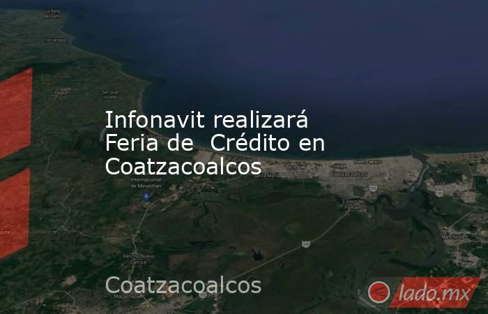 Infonavit realizará Feria de  Crédito en Coatzacoalcos. Noticias en tiempo real