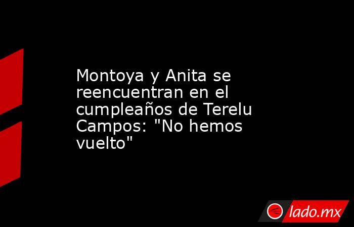 Montoya y Anita se reencuentran en el cumpleaños de Terelu Campos: 