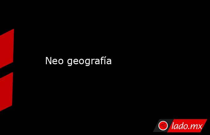 Neo geografía. Noticias en tiempo real