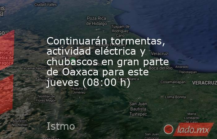 Continuarán tormentas, actividad eléctrica y chubascos en gran parte de Oaxaca para este jueves (08:00 h). Noticias en tiempo real