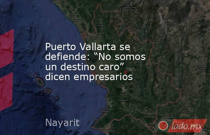 Puerto Vallarta se defiende: “No somos un destino caro” dicen empresarios. Noticias en tiempo real