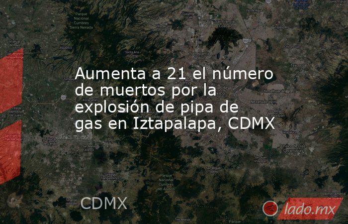 Aumenta a 21 el número de muertos por la explosión de pipa de gas en ...