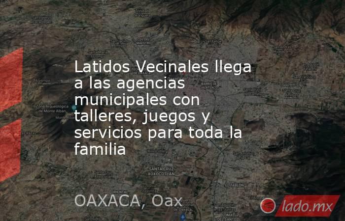 Latidos Vecinales llega a las agencias municipales con talleres, juegos y servicios para toda la familia. Noticias en tiempo real