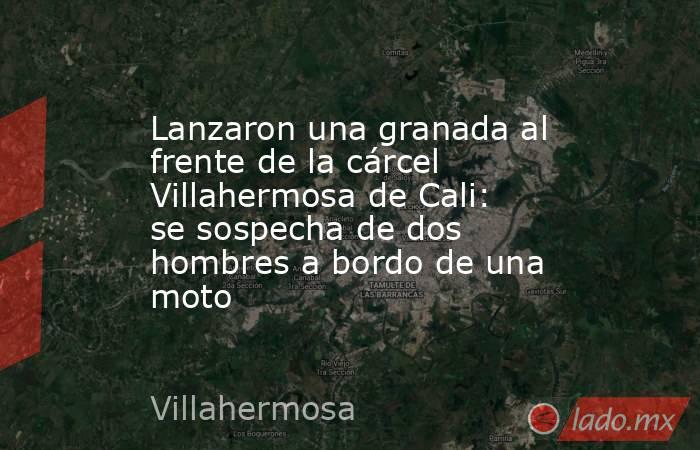Lanzaron una granada al frente de la cárcel Villahermosa de Cali: se sospecha de dos hombres a bordo de una moto. Noticias en tiempo real