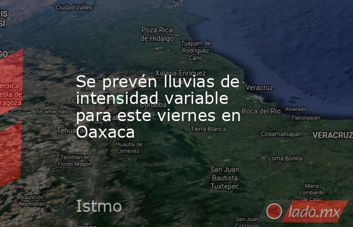 Se prevén lluvias de intensidad variable para este viernes en Oaxaca. Noticias en tiempo real