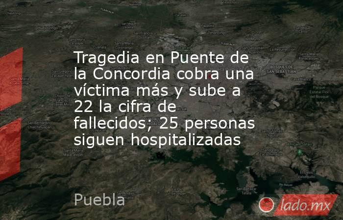 Tragedia en Puente de la Concordia cobra una víctima más y sube a 22 la cifra de fallecidos; 25 personas siguen hospitalizadas. Noticias en tiempo real