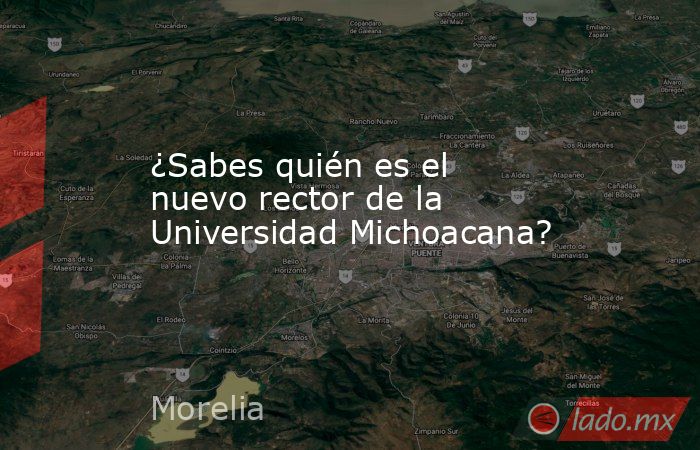 ¿Sabes quién es el nuevo rector de la Universidad Michoacana?. Noticias en tiempo real
