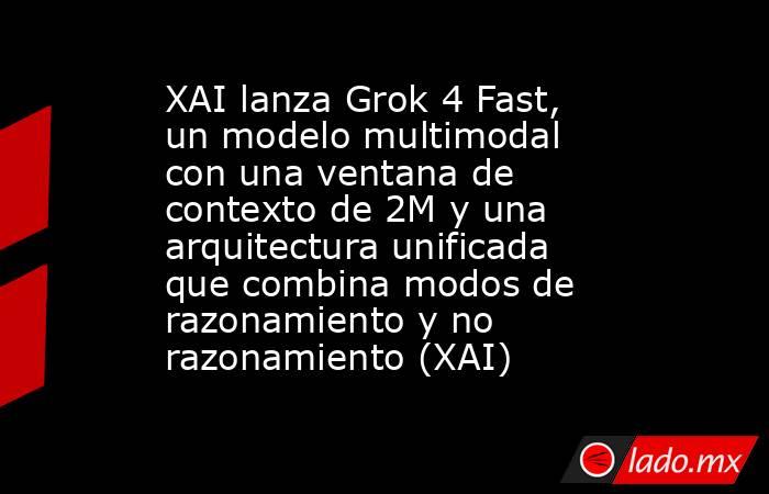 XAI lanza Grok 4 Fast, un modelo multimodal con una ventana de contexto de 2M y una arquitectura unificada que combina modos de razonamiento y no razonamiento (XAI). Noticias en tiempo real