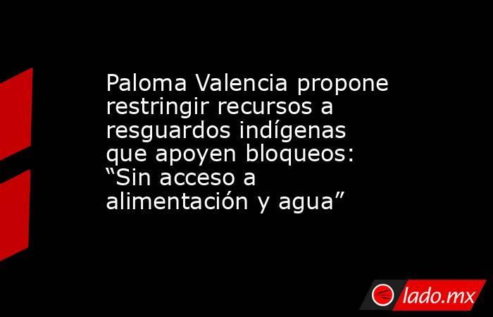 Paloma Valencia propone restringir recursos a resguardos indígenas que apoyen bloqueos: “Sin acceso a alimentación y agua”. Noticias en tiempo real
